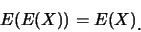 \begin{eqnarray*}
E(E(X))=E(X)\raisebox{-1.2mm}{.}
\end{eqnarray*}