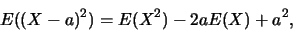 \begin{eqnarray*}
E((X-a)^2)=E(X^2)-2aE(X)+a^2,
\end{eqnarray*}