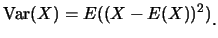 $\displaystyle \mbox{Var}(X)=E((X-E(X))^2)\raisebox{-1.2mm}{.}$