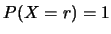 $P(X=r)=1$