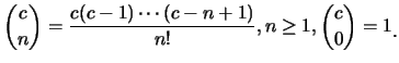 $\displaystyle {c \choose n}=\frac{c(c-1)\cdots (c-n+1)}{n!},n\geq 1, {c\choose 0}=1 \mbox{\raisebox{-1.2mm}{.}}$