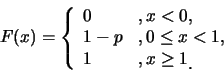 \begin{eqnarray*}
F(x)=\left\{
\begin{array}{ll}
0 & ,x<0,\cr 1-p & ,0\leq x<1, \cr 1 & ,x\geq 1\raisebox{-1.2mm}{.}
\end{array}\right.
\end{eqnarray*}