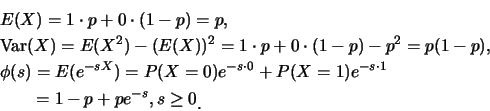 \begin{eqnarray*}
&& E(X)=1\cdot p+0\cdot (1-p)=p,\\
&& \mbox{Var}(X)=E(X^2)-(E...
...}\\
&& \hspace*{0.8cm}=1-p+pe^{-s}, s\geq 0\raisebox{-1.2mm}{.}
\end{eqnarray*}