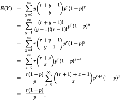 \begin{eqnarray*}
E(Y) &=& \sum_{y=0}^{\infty} y{{r+y-1}\choose y}p^r(1-p)^y\\
...
...
z}p^{r+1}(1-p)^{z}\\
&=& \frac {r(1-p)}{p}\raisebox{-1.2mm}{.}
\end{eqnarray*}