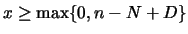 $x\geq \max\{
0,n-N+D\}$
