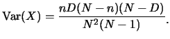 $\displaystyle \mbox{Var}(X)=\frac {nD(N-n)(N-D)}{N^2(N-1)}\raisebox{-1.2mm}{.}$