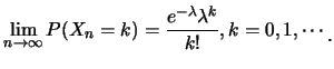 $\displaystyle \lim_{n\rightarrow \infty} P(X_n=k)=
\frac{e^{-\lambda}
\lambda^k}{k!}, k=0,1,\cdots \mbox{\raisebox{-1.2mm}{.}}$