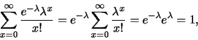 \begin{eqnarray*}
\sum_{x=0}^{\infty}\frac{e^{-\lambda}\lambda^x}{x!}=e^{-\lambd...
...um_{x=0}^{\infty}\frac{\lambda^x}{x!}=e^{-\lambda}e^{\lambda}=1,
\end{eqnarray*}