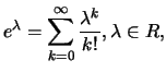 $\displaystyle e^{\lambda}=\sum_{k=0}^{\infty}\frac{\lambda^k}{k!}, \lambda\in R,$