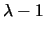 $\lambda -1$