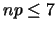 $np\leq 7$