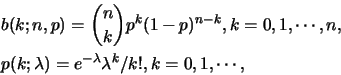 \begin{eqnarray*}
&& b(k;n,p)={n\choose k}p^k (1-p)^{n-k}, k=0,1,\cdots,n, \\
&& p(k;\lambda)=e^{-\lambda}\lambda^k / k!, k=0,1,\cdots,
\end{eqnarray*}
