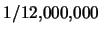 $1/12,\!000,\!000$