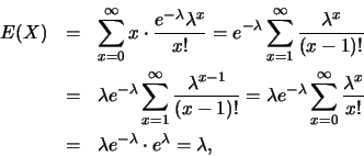\begin{eqnarray*}
E(X) &=& \sum_{x=0}^{\infty} x\cdot \frac
{e^{-\lambda}\lambd...
...bda^x}{x!}\\
&=& \lambda e^{-\lambda}\cdot e^{\lambda}=\lambda,
\end{eqnarray*}