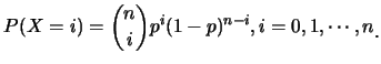 $\displaystyle P(X=i)={n \choose i}p^i(1-p)^{n-i}, i=0,1,\cdots,n\raisebox{-1.2mm}{.}$