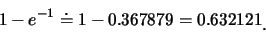 \begin{eqnarray*}
1-e^{-1}\doteq 1-0.367879=0.632121\raisebox{-1.2mm}{.}
\end{eqnarray*}