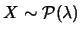 $X\sim \mathcal{P}(\lambda)$