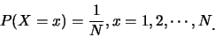 \begin{eqnarray*}
P(X=x)=\frac 1N, x=1,2,\cdots,N\raisebox{-1.2mm}{.}
\end{eqnarray*}