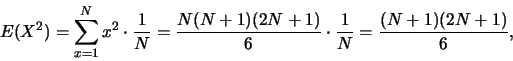 \begin{eqnarray*}
E(X^2)=\sum_{x=1}^{N} x^2\cdot \frac 1N=\frac {N(N+1)(2N+1)}{6}\cdot \frac
1N=\frac {(N+1)(2N+1)}{6},
\end{eqnarray*}