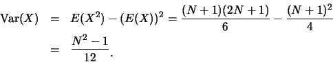 \begin{eqnarray*}
\mbox{Var}(X) &=& E(X^2)-(E(X))^2=\frac {(N+1)(2N+1)}{6}-\frac
{(N+1)^2}{4}\\
&=& \frac {N^2-1}{12}\raisebox{-1.2mm}{.}
\end{eqnarray*}