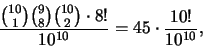 \begin{eqnarray*}
\frac {{{10}\choose 1}{{9}\choose 8}{{10}\choose 2}\cdot
8!}{10^{10}}=45\cdot \frac {10!}{10^{10}},
\end{eqnarray*}
