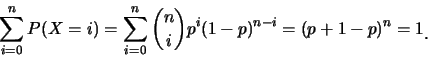 \begin{eqnarray*}
\sum_{i=0}^n P(X=i)=\sum_{i=0}^n {n \choose i}p^i
(1-p)^{n-i} =(p+1-p)^n=1 \mbox{\raisebox{-1.2mm}{.}}
\end{eqnarray*}