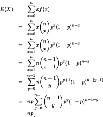 \begin{eqnarray*}
E(X) &=& \sum_{x=0}^{n} xf(x)\\
&=& \sum_{x=0}^{n} x{n\choose...
...} {{n-1}\choose y}p^y(1-p)^{n-1-y}\\
&=& np\raisebox{-1.2mm}{.}
\end{eqnarray*}