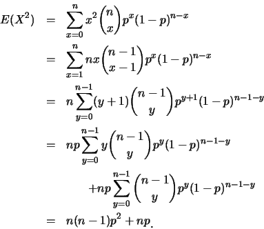 \begin{eqnarray*}
E(X^2) &=& \sum_{x=0}^{n} x^2{n\choose x}p^x(1-p)^{n-x}\\
&=&...
...hoose y}p^y(1-p)^{n-1-y}\\
&=& n(n-1)p^2+np\raisebox{-1.2mm}{.}
\end{eqnarray*}