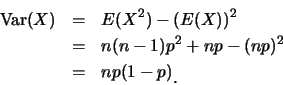 \begin{eqnarray*}
\mbox{Var}(X) &=& E(X^2)-(E(X))^2\\
&=& n(n-1)p^2+np-(np)^2\\
&=& np(1-p)\raisebox{-1.2mm}{.}
\end{eqnarray*}