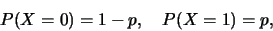 \begin{eqnarray*}
P(X=0)=1-p,\quad P(X=1)=p,
\end{eqnarray*}