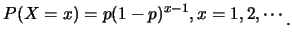 $\displaystyle P(X=x)=p(1-p)^{x-1}, x=1,2,\cdots\raisebox{-1.2mm}{.}$