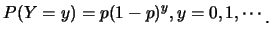 $\displaystyle P(Y=y)=p(1-p)^y, y=0,1,\cdots\raisebox{-1.2mm}{.}$