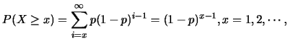 $\displaystyle P(X\geq x)=\sum_{i=x}^{\infty}p(1-p)^{i-1}=(1-p)^{x-1}, x=1,2,\cdots,$