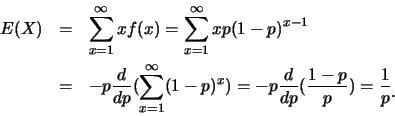 \begin{eqnarray*}
E(X) &=& \sum_{x=1}^{\infty} xf(x)=\sum_{x=1}^{\infty} xp(1-p)...
...=-p \frac {d}{dp} (\frac
{1-p}{p})=\frac 1p\raisebox{-1.2mm}{.}
\end{eqnarray*}