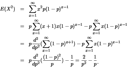 \begin{eqnarray*}
E(X^2) &=& \sum_{x=1}^{\infty} x^2 p(1-p)^{x-1}\\
&=& p\sum_{...
...1-p)^2}{p})-\frac 1p=\frac {2}{p^2}-\frac 1p\raisebox{-1.2mm}{.}
\end{eqnarray*}