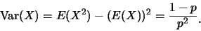 \begin{eqnarray*}
\mbox{Var}(X)=E(X^2)-(E(X))^2=\frac {1-p}{p^2}\raisebox{-1.2mm}{.}
\end{eqnarray*}