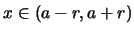 $x\in (a-r,a+r)$