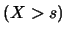 $(X>s)$