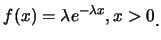 $\displaystyle f(x)=\lambda e^{-\lambda x}, x>0\raisebox{-1.2mm}{.}$