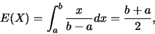 \begin{eqnarray*}
E(X)=\int_{a}^{b} \frac {x}{b-a} dx=\frac {b+a}{2},
\end{eqnarray*}