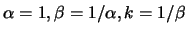 $\alpha=1, \beta=1/\alpha, k=1/\beta$