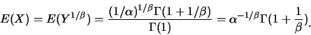 \begin{eqnarray*}
E(X) = E(Y^{1/\beta})=\frac
{(1/\alpha)^{1/\beta}\Gamma(1+1/\...
...
\alpha^{-1/\beta}\Gamma(1+\frac {1}{\beta})\raisebox{-1.2mm}{.}
\end{eqnarray*}