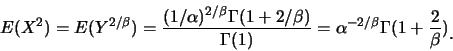 \begin{eqnarray*}
E(X^2) = E(Y^{2/\beta})=\frac
{(1/\alpha)^{2/\beta}\Gamma(1+2...
...
\alpha^{-2/\beta}\Gamma(1+\frac {2}{\beta})\raisebox{-1.2mm}{.}
\end{eqnarray*}