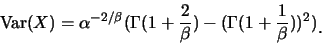 \begin{eqnarray*}
\mbox{Var}(X)=\alpha^{-2/\beta}(\Gamma(1+\frac {2}{\beta})-(\Gamma(1+\frac
{1}{\beta}))^2)\raisebox{-1.2mm}{.}
\end{eqnarray*}