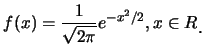 $\displaystyle f(x)=\frac {1}{\sqrt{2\pi}}e^{-x^2/2}, x\in R\raisebox{-1.2mm}{.}$