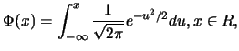 $\displaystyle \Phi(x)=\int_{-\infty}^{x} \frac {1}{\sqrt{2\pi}} e^{-u^2/2} du,
x\in R,$