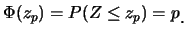 $\displaystyle \Phi(z_p)=P(Z\leq z_p)=p\raisebox{-1.2mm}{.}$