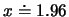 $x\doteq 1.96$