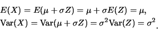 \begin{eqnarray*}
&& E(X)=E(\mu+\sigma Z)=\mu+\sigma E(Z)=\mu,\\
&& \mbox{Var}(...
...mu+\sigma Z)=\sigma^2
\mbox{Var}(Z)=\sigma^2\raisebox{-1.2mm}{.}
\end{eqnarray*}