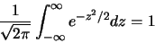 \begin{eqnarray*}
\frac {1}{\sqrt{2\pi}}\int_{-\infty}^{\infty} e^{-z^2/2} dz=1
\end{eqnarray*}
